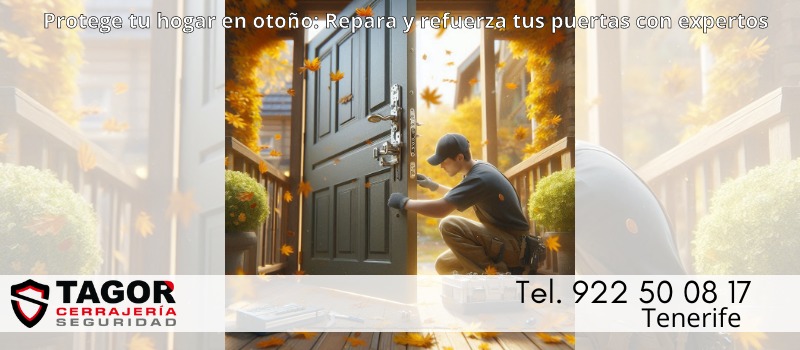 Prepara tu hogar para el otoño: Repara y asegura tus puertas con nuestras soluciones profesionales en Tenerife con Tagor Seguridad